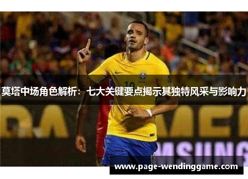 莫塔中场角色解析：七大关键要点揭示其独特风采与影响力
