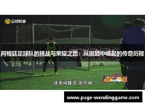 阿根廷足球队的挑战与荣耀之路：从困境中崛起的传奇历程